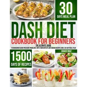 Dash Diet Cookbook for Beginners: the Ultimate Guide to Managing Blood Pressure